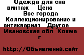 Одежда для сна (винтаж) › Цена ­ 1 200 - Все города Коллекционирование и антиквариат » Другое   . Ивановская обл.,Кохма г.